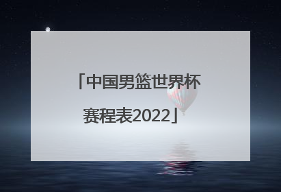 「中国男篮世界杯赛程表2022」2020中国男篮世界杯赛程表
