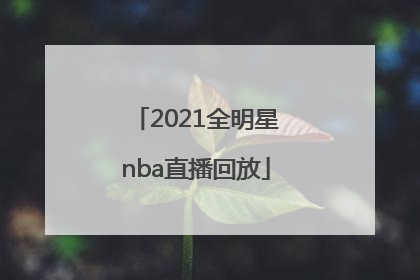 「2021全明星nba直播回放」2021全明星nba直播回放在线